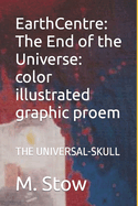 EarthCentre: The End of the Universe:: EarthCentre: The End of the Universe: The Universal Skull colour illustrated graphic proem: The Universal Skull colour illustrated graphic proem