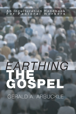 Earthing the Gospel: An Inculturation Handbook for the Pastoral Worker - Arbuckle, Gerald a