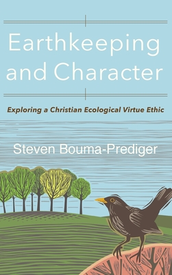 Earthkeeping and Character: Exploring a Christian Ecological Virtue Ethic - Bouma-Prediger, Steven