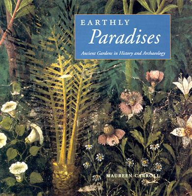 Earthly Paradises: Ancient Gardens in History and Archaeology - Carroll, Maureen
