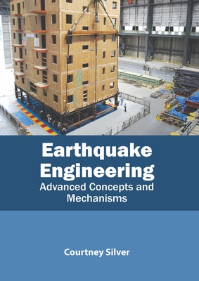 Earthquake Engineering: Advanced Concepts and Mechanisms - Silver, Courtney (Editor)