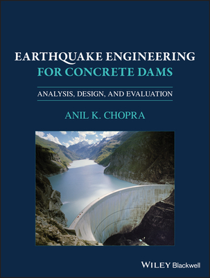 Earthquake Engineering for Concrete Dams: Analysis, Design, and Evaluation - Chopra, Anil K.