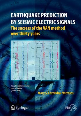 Earthquake Prediction by Seismic Electric Signals: The success of the VAN method over thirty years - Lazaridou-Varotsos, Mary S.