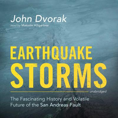 Earthquake Storms: The Fascinating History and Volatile Future of the San Andreas Fault - Dvorak, John, and Hillgartner, Malcolm (Read by)