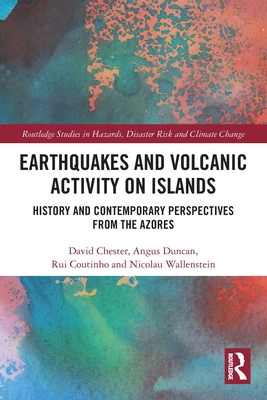 Earthquakes and Volcanic Activity on Islands: History and Contemporary Perspectives from the Azores - Chester, David, and Duncan, Angus, and Coutinho, Rui