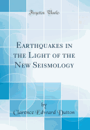 Earthquakes in the Light of the New Seismology (Classic Reprint)