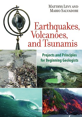 Earthquakes, Volcanoes, and Tsunamis: Projects and Principles for Beginning Geologists - Levy, Matthys, and Salvadori, Mario