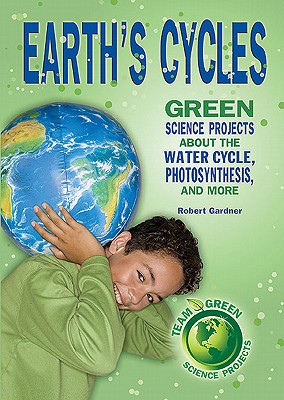 Earth's Cycles: Green Science Projects about the Water Cycle, Photosynthesis, and More - Gardner, Robert