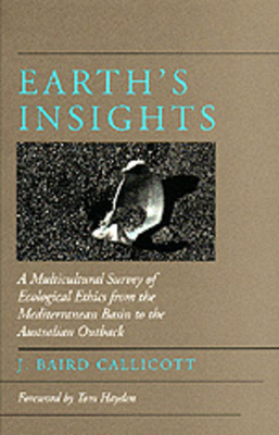 Earth's Insights: A Multicultural Survey of Ecological Ethics from the Mediterranean Basin to the Australian Outback - Callicott, J Baird