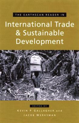 Earthscan Reader on International Trade and Sustainable Development - Gallagher, Kevin P (Editor), and Werksman, Jacob (Editor)