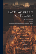 Earthwork out of Tuscany: Being Impressions and Translations of Maurice Hewlett