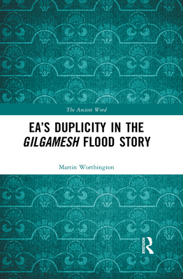 Ea's Duplicity in the Gilgamesh Flood Story - Worthington, Martin