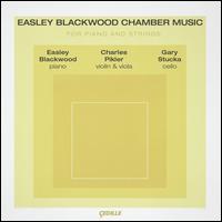 Easely Blackwood Chamber Music for Piano and Strings - Charles Pikler (violin); Charles Pikler (viola); Easley Blackwood (piano); Gary Stucka (cello)