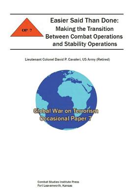 Easier Said than Done: Making the Transition between Combat Operations and Stability Operations - Combat Studies Institute Press, and Cavaleri, David P