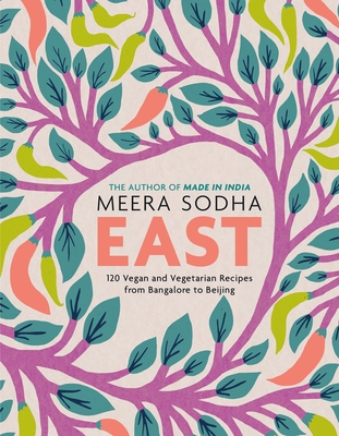 East: 120 Vegan and Vegetarian Recipes from Bangalore to Beijing [American Measurements] - Sodha, Meera