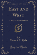 East and West: A Story of New-Born Ohio (Classic Reprint)