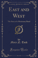 East and West: The Story of a Missionary Band (Classic Reprint)