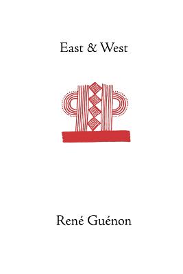 East and West - Guenon, Rene, and Lings, Martin (Translated by), and Wetmore, James Richard (Editor)