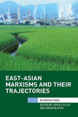 East-Asian Marxisms and Their Trajectories - Liu, Joyce (Editor), and Murthy, Viren (Editor)