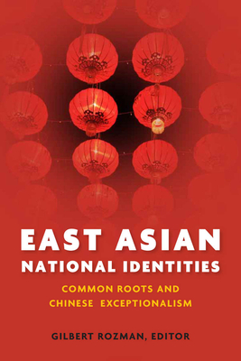 East Asian National Identities: Common Roots and Chinese Exceptionalism - Rozman, Gilbert (Editor)