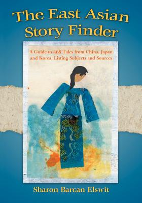 East Asian Story Finder: A Guide to 468 Tales from China, Japan and Korea, Listing Subjects and Sources - Elswit, Sharon B