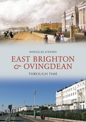 East Brighton & Ovingdean Through Time - d'Enno, Douglas