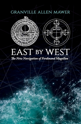 East by West: The New Navigation of Ferdinand Magellan - Mawer, Allen