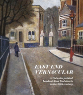 East End Vernacular: Artists Who Painted London's East End Streets in the 20th Century
