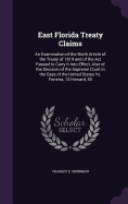 East Florida Treaty Claims: An Examination of the Ninth Article of the Treaty of 1819 and of the Act Passed to Carry It Into Effect, Also of the Decision of the Supreme Court in the Case of the United States Vs. Ferreira, 13 Howard, 40