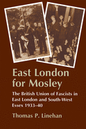 East London for Mosley: The British Union of Fascists in East London and South-West Essex 1933-40
