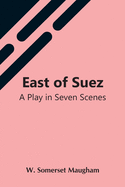 East Of Suez: A Play In Seven Scenes