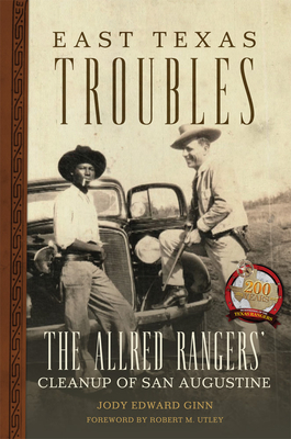 East Texas Troubles: The Allred Rangers' Cleanup of San Augustine - Ginn, Jody Edward