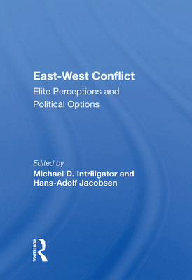 East-West Conflict: Elite Perceptions and Political Options - Intriligator, Michael D. (Editor)