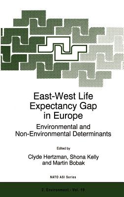 East-West Life Expectancy Gap in Europe: Environmental and Non-Environmental Determinants - Hertzman, C (Editor), and Kelly, Shona (Editor), and Bobak, Martin (Editor)