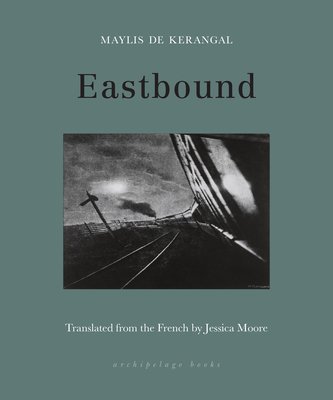 Eastbound - De Kerangal, Maylis, and Moore, Jessica (Translated by)