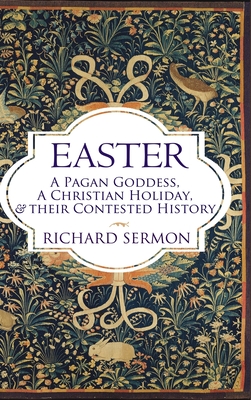 Easter: A Pagan Goddess, a Christian Holiday, and their Contested History - Sermon, Richard