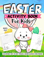 Easter Activity Book for Kids Ages 4-8: A Fun Kid Workbook Game for Learning, Easter Egg Coloring, Dot to Dot, Mazes, Word Search and More!