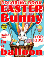 Easter Bunny in a Balloon Coloring Book for Kids - Color Me: 50 illustrated Pages of a Creative Booklet - aged 2-5 Kindergarten, Preschool, Homeschool