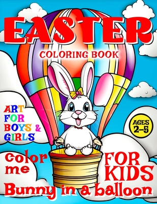 Easter Bunny in Balloon Coloring Book for Kids - Art for Boys and Girls - Color Me: 50 Illustrated Pages of a Creative Booklet as an Educational Tool in Early Learning for Toddlers aged 2-5 - Backyard, Rosemary