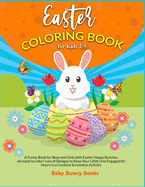 Easter Coloring Book For Kids 2-5: A Funny Book for Boys and Girls with Easter Happy Bunnies, all ready to color! Lots of Designs to Keep Your Little One Engaged for Hours in a Creative Screenless Activity