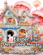 Easter Decorated House Coloring Book: Beautiful and High-Quality Design To Relax and Enjoy