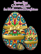 Easter Egg Coloring Book For Mothers And Daughters: Beautiful Collection of 65 Unique Easter Egg Designs