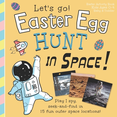 Easter Egg Hunt in Space, Let's Go!: Play I spy, seek and find in 15 fun outer space locations: Easter Activity Book, Kids Ages 0-4, Baby & Toddler - Kemp, Joshua, and Green Light Go