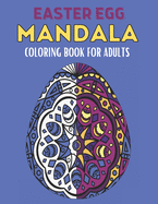 Easter Egg Mandala Coloring Book For Adults: 60 Stress Relief Easter Egg Mandala Designs for Men, Women and Family. Anti Stress Coloring Images Funny Gift for All Ages. Collection of Intricate Easter Eggs Mandala For Adult Stress Relief and Relaxation