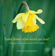Easter Flower! What Would You Here?: Anthology of Songs and Hymns by N.F.S. Grundtvig