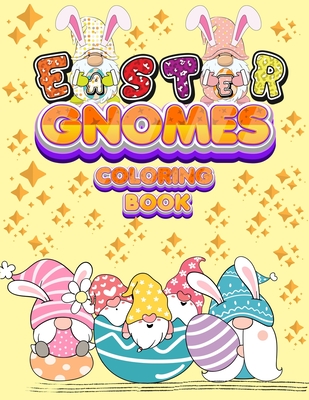 Easter Gnomes Coloring Book: Easter Gift Coloring Book With Funny and Cute Gnomes, Unique Designs for Kids And Toddlers, Eggs, Chickens And Easter Basket - Happy Hour Coloring Book