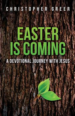 Easter Is Coming: A Devotional Journey With Jesus - Greer, Christopher