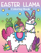 Easter Llama Coloring Book: of Spring Flowers and Easter Bunny Ears on Llamas and Cactus - Easter Basket Stuffers for Kids and Adults