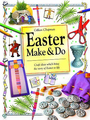 Easter Make and Do: Craft ideas which bring the story of Easter to life - Chapman, Gillian