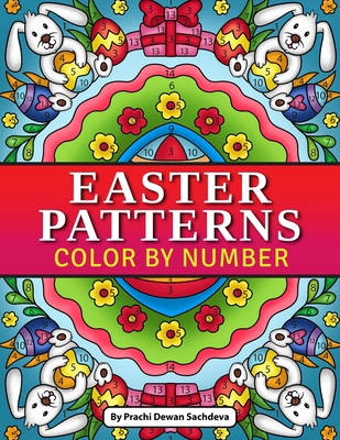 Easter Patterns - Color By Number: Quotations and Patterns with Cute Easter Bunnies, Easter Eggs, and Beautiful Spring Flowers for Hours of Fun, Stress Relief and Relaxation - Sachdeva, Sachin, and Sachdeva, Prachi Dewan